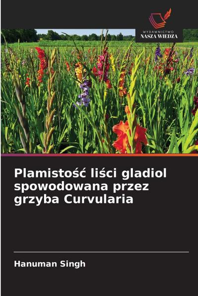 Plamisto¿¿ li¿ci gladiol spowodowana przez grzyba Curvularia