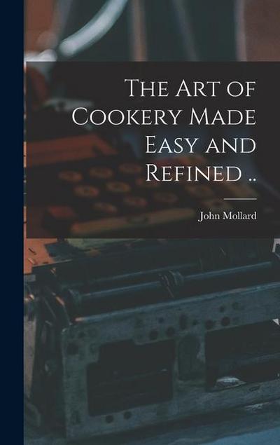 The art of Cookery Made Easy and Refined ..