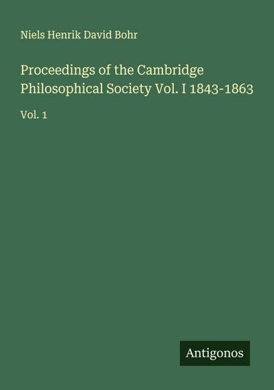 Proceedings of the Cambridge Philosophical Society Vol. I 1843-1863