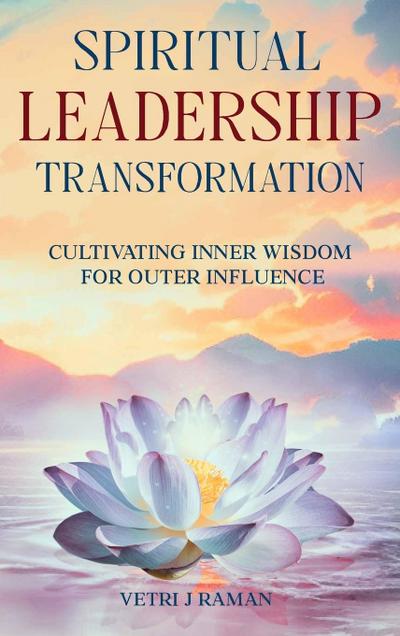 SPIRITUAL LEADERSHIP TRANSFORMATION Cultivating Inner Wisdom For Outer Influence