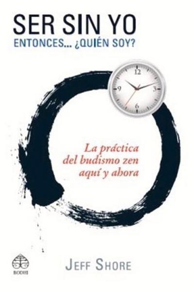 Ser Sin Yo: Entonces... ¿Quién Soy? Budismo Zen Para La Vida Cotidiana