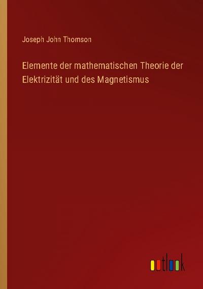 Elemente der mathematischen Theorie der Elektrizität und des Magnetismus