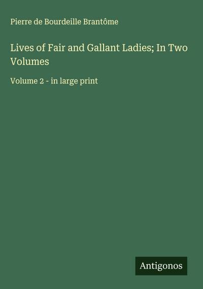 Lives of Fair and Gallant Ladies; In Two Volumes
