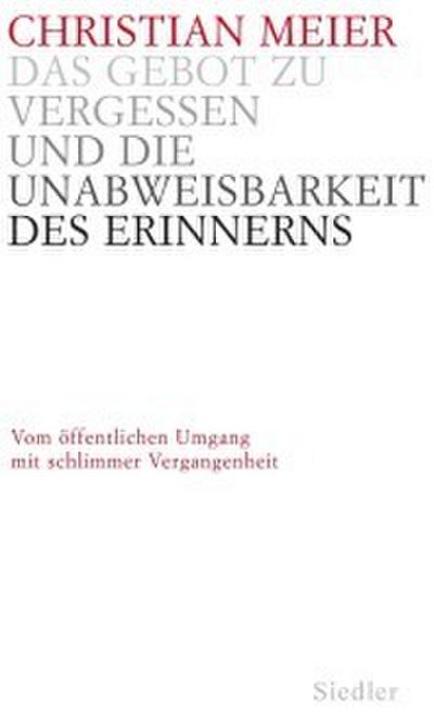 Das Gebot zu vergessen und die Unabweisbarkeit des Erinnerns -