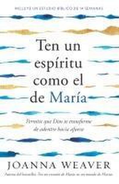 Ten Un Espíritu Como El de María: Permite Que Dios Te Transforme de Adentro Hacia Afuera / Having a Mary Spirit
