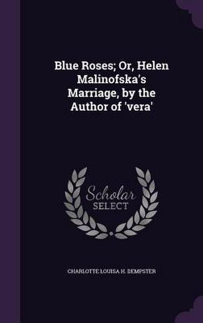 Blue Roses; Or, Helen Malinofska’s Marriage, by the Author of ’vera’
