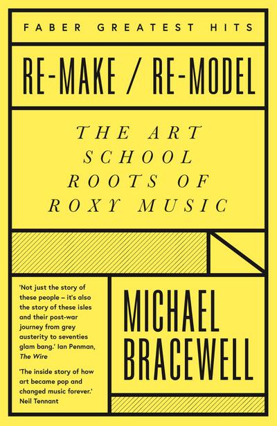 Re-make/Re-model: The Art School Roots of Roxy Music (Faber Greatest Hits)