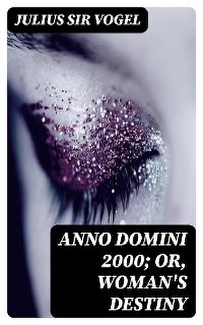 Anno Domini 2000; or, Woman’s Destiny