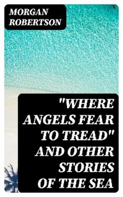 "Where Angels Fear to Tread" and Other Stories of the Sea