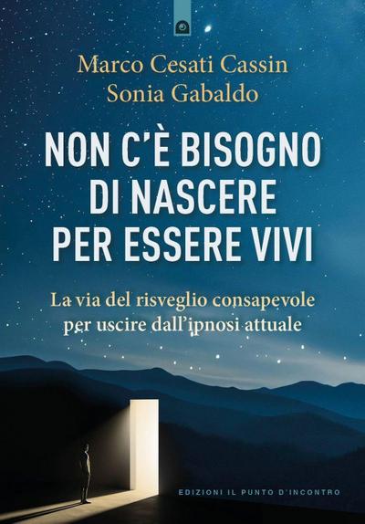 Non c’è bisogno di nascere per essere vivi. La via del risveglio consapevole per uscire dall’ipnosi attuale