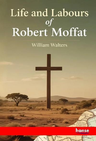 Life and Labours of Robert Moffat