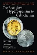 The Road from Hyperpapalism to Catholicism: Volume 2