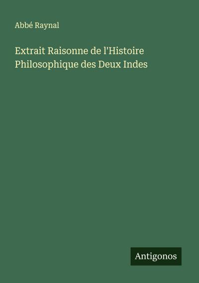 Extrait Raisonne de l’Histoire Philosophique des Deux Indes
