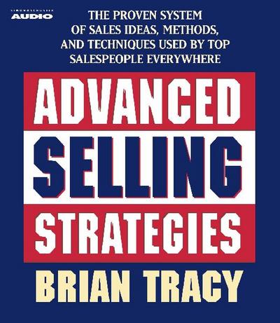 Advanced Selling Strategies: The Proven System Practiced by Top Salespeople