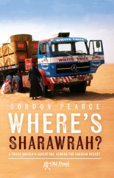 Where’s Sharawrah?: A Truck Driver’s Adventure Across the Arabian Desert
