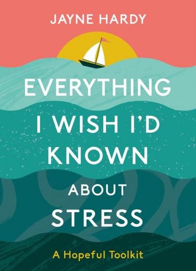 Everything I Wish I’d Known About Stress