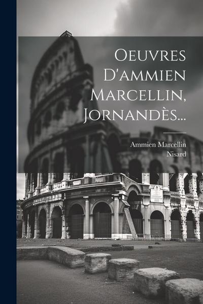 Oeuvres D’ammien Marcellin, Jornandès...