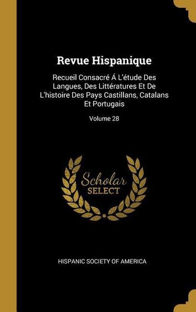 Revue Hispanique: Recueil Consacré Á L’étude Des Langues, Des Littératures Et De L’histoire Des Pays Castillans, Catalans Et Portugais;