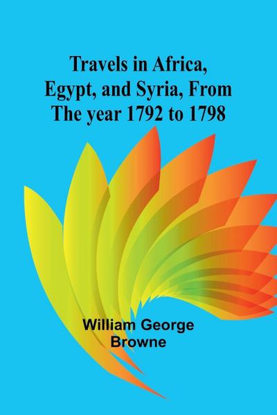 Travels in Africa, Egypt, and Syria, from the year 1792 to 1798