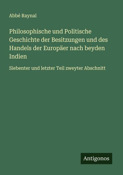 Philosophische und Politische Geschichte der Besitzungen und des Handels der Europäer nach beyden Indien