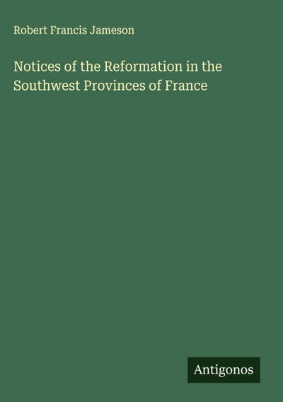 Notices of the Reformation in the Southwest Provinces of France