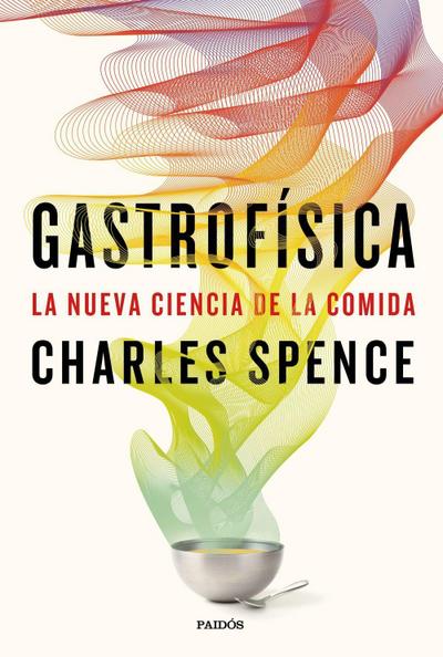 Gastrofísica : la nueva ciencia de la comida