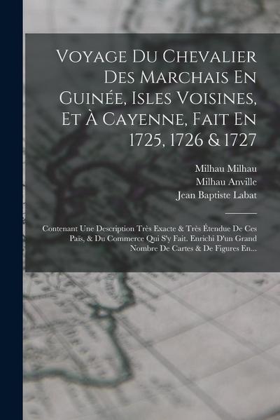 Voyage Du Chevalier Des Marchais En Guinée, Isles Voisines, Et À Cayenne, Fait En 1725, 1726 & 1727: Contenant Une Description Très Exacte & Très Éten