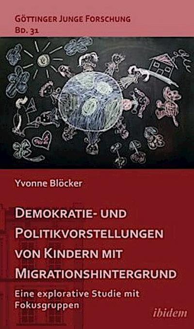 Demokratie- und Politikvorstellungen von Kindern mit Migrationshintergrund: Eine explorative Studie mit Fokusgruppen (Göttinger Junge Forschung)