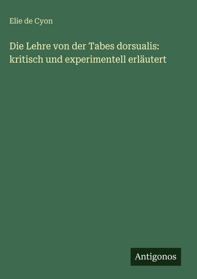 Die Lehre von der Tabes dorsualis: kritisch und experimentell erläutert