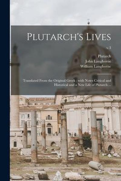 Plutarch’s Lives: Translated From the Original Greek; With Notes Critical and Historical and a New Life of Plutarch ...; v.3