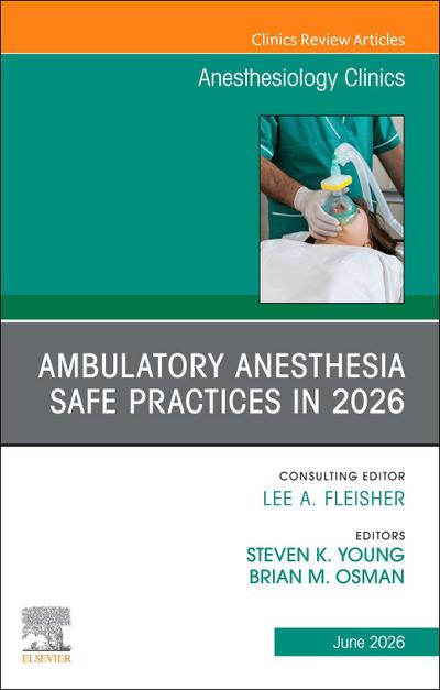 Ambulatory Anesthesia Safe Practices in 2026, an Issue of Anesthesiology Clinics