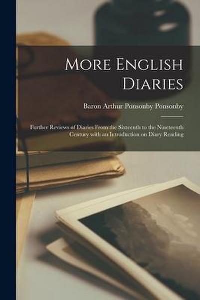 More English Diaries; Further Reviews of Diaries From the Sixteenth to the Nineteenth Century With an Introduction on Diary Reading