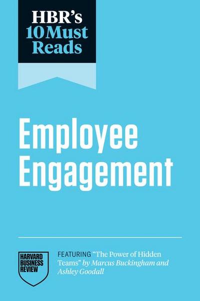 Hbr’s 10 Must Reads on Employee Engagement (Featuring the Power of Hidden Teams by Marcus Buckingham and Ashley Goodall)