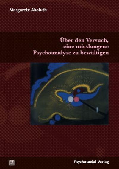 Über den Versuch, eine misslungene Psychoanalyse zu bewältigen