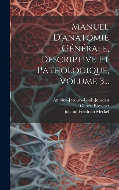 Manuel D’anatomie Générale, Descriptive Et Pathologique, Volume 3...