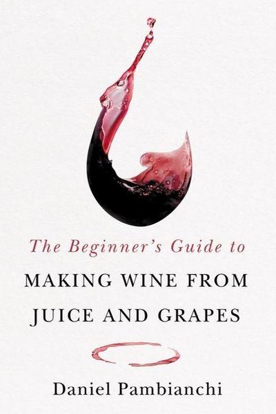 The Beginner’s Guide to Making Wine from Juice and Grapes