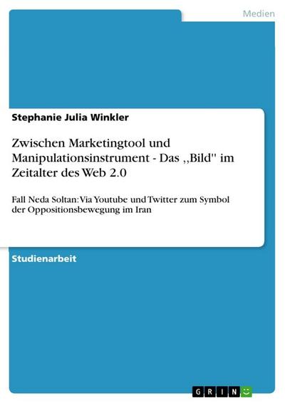 Zwischen Marketingtool und Manipulationsinstrument - Das ,,Bild'' im Zeitalter des Web 2.0 - Stephanie Julia Winkler