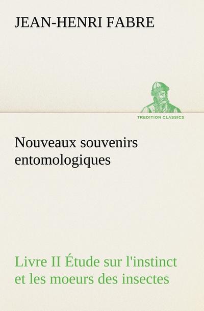 Nouveaux souvenirs entomologiques - Livre II Étude sur l’instinct et les moeurs des insectes
