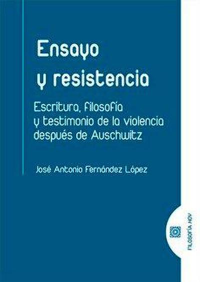 Ensayo y resistencia : escritura, filosofía y testimonio de la violencia después de Auschwitz