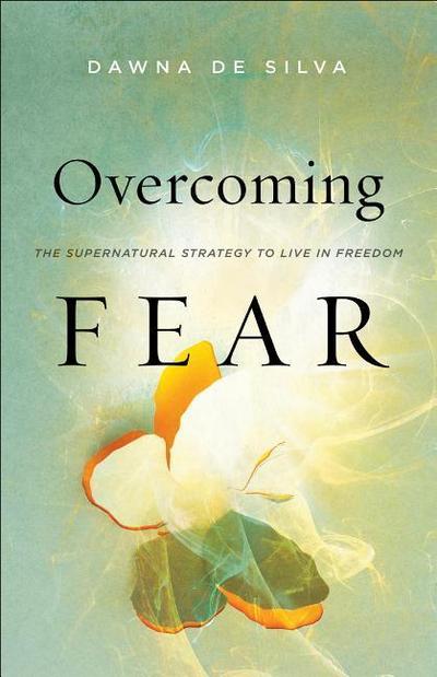 Overcoming Fear - The Supernatural Strategy to Live in Freedom