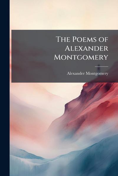 The Poems of Alexander Montgomery