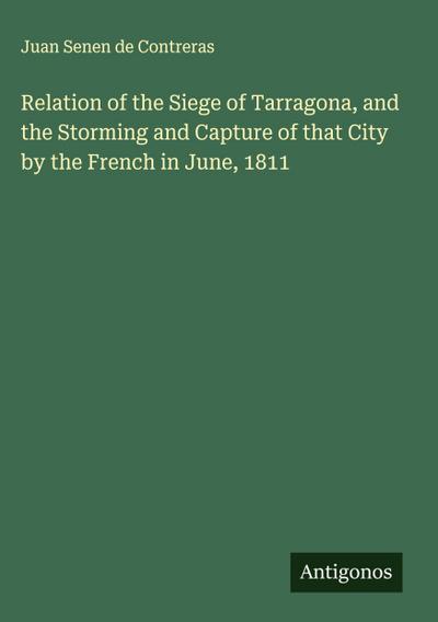 Relation of the Siege of Tarragona, and the Storming and Capture of that City by the French in June, 1811