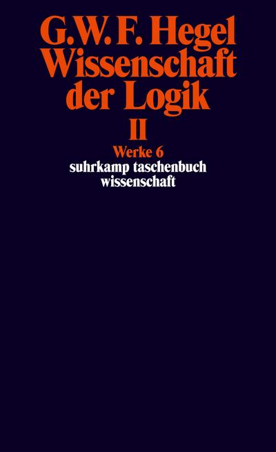 Wissenschaft der Logik II. Erster Teil. Die objektive Logik. Zweites Buch. Zweiter Teil. Die subjektive Logik