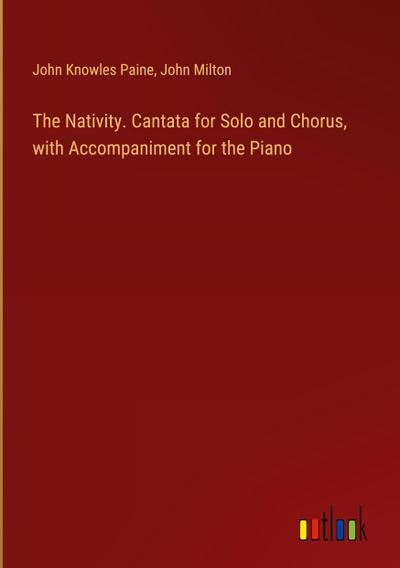 The Nativity. Cantata for Solo and Chorus, with Accompaniment for the Piano