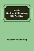 Guide Book to Williamsburg Old and New