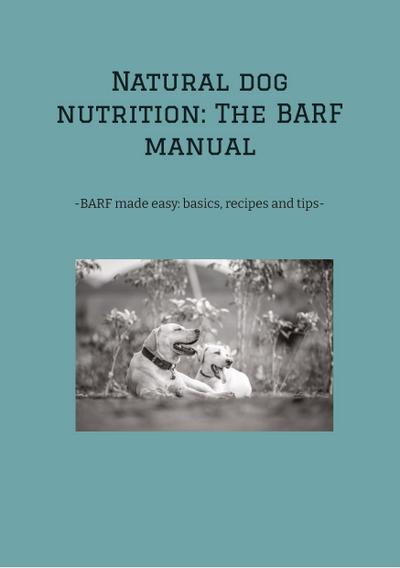 Natural dog nutrition: The BARF manual