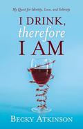 I Drink, Therefore I Am: My Quest for Identity, Love, and Sobriety