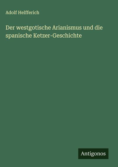 Der westgotische Arianismus und die spanische Ketzer-Geschichte