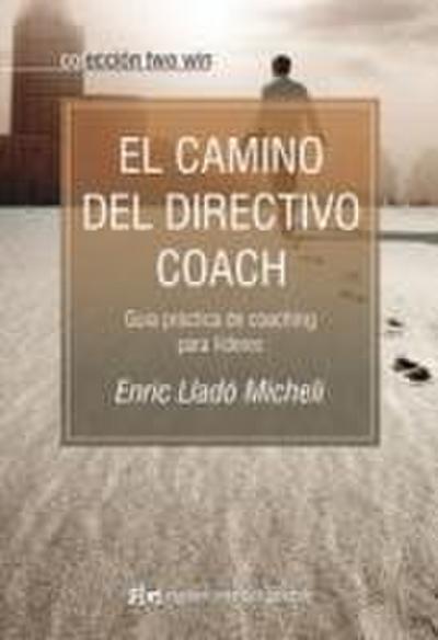 El camino del directivo coach: Guía práctica de coaching para líderes