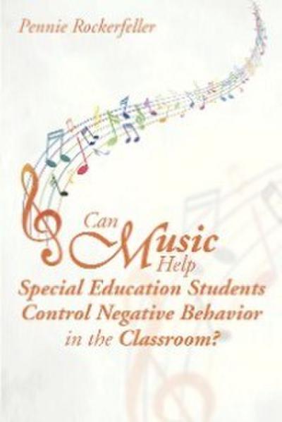 Can Music Help Special Education Students Control Negative Behavior in the Classroom?